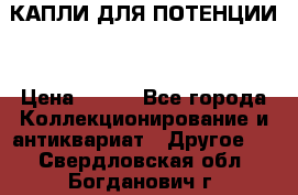 КАПЛИ ДЛЯ ПОТЕНЦИИ  › Цена ­ 990 - Все города Коллекционирование и антиквариат » Другое   . Свердловская обл.,Богданович г.